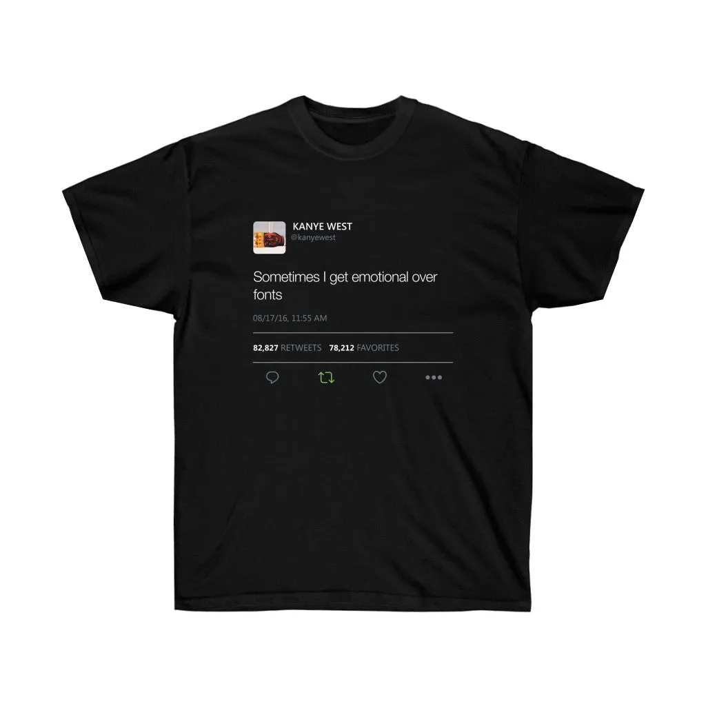 Sometimes I get emotional over fonts Kanye West Tweet T-Shirt